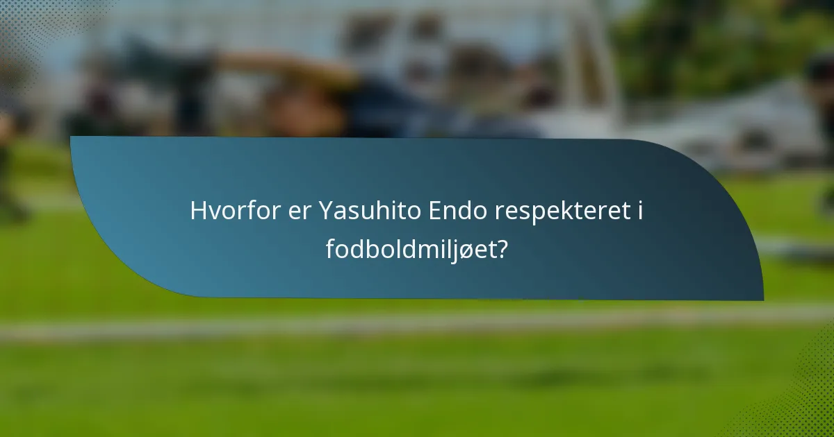 Hvorfor er Yasuhito Endo respekteret i fodboldmiljøet?